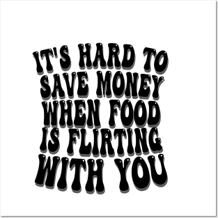 it's hard to save money when food is flirting with you Posters and Art